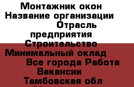 Монтажник окон › Название организации ­ Bravo › Отрасль предприятия ­ Строительство › Минимальный оклад ­ 70 000 - Все города Работа » Вакансии   . Тамбовская обл.,Моршанск г.